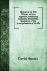 Memoir of De Witt Clinton: with an appendix, containing numerous documents, illustrative of the principal events of his life