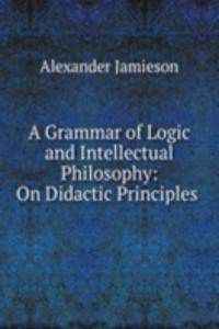 Grammar of Logic and Intellectual Philosophy: On Didactic Principles .