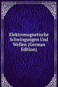 Elektromagnetische Schwingungen Und Wellen (German Edition)