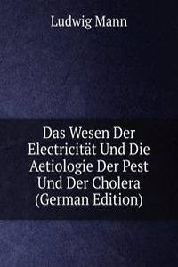 Das Wesen Der Electricitat Und Die Aetiologie Der Pest Und Der Cholera (German Edition)