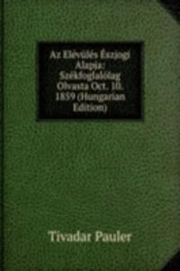 Az Elevules Eszjogi Alapja: Szekfoglalolag Olvasta Oct. 10. 1859 (Hungarian Edition)