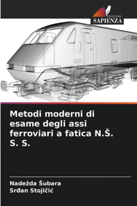 Metodi moderni di esame degli assi ferroviari a fatica N.S. S. S.