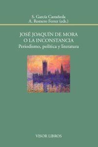 Josae Joaquain de Mora, O La Incostancia: Periodismo, Polaitica Y Literatura