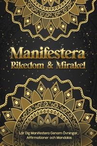 Manifestera Rikedom & Mirakel. Lär Dig Manifestera Genom Övningar, Affirmationer och Mandalas