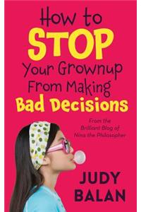 How to Stop Your Grownup from Making Bad Decisions