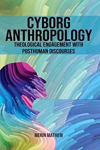 Cyborg Anthropology Theological Engagement with Posthuman Discourses