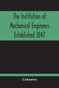 Institution Of Mechanical Engineers Established 1847; List Of Members February 1901 (Articles And By-Laws)