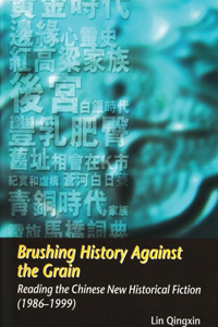 Brushing History Against the Grain - Reading the Chinese New Historical Fiction (1986-1999)