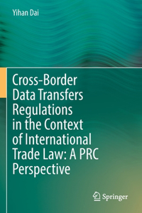 Cross-Border Data Transfers Regulations in the Context of International Trade Law: A PRC Perspective