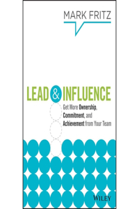 Lead & Influence Lib/E: Get More Ownership, Commitment, and Achievement from Your Team