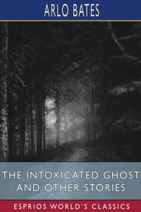 Intoxicated Ghost and Other Stories (Esprios Classics)