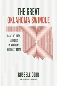 Great Oklahoma Swindle: Race, Religion, and Lies in America's Weirdest State