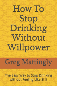 How To Stop Drinking Without Willpower