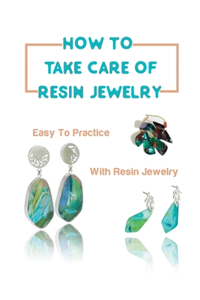 How To Take Care Of Resin Jewelry