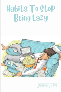 Habits To Stop Being Lazy