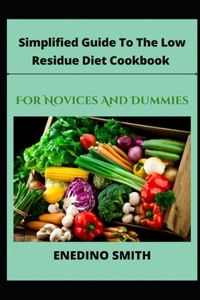 Simplified Guide To A Low Residue Diet Cookbook For Novices And Dummies