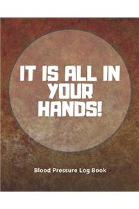 Blood Pressure Log Book/It is All in Your Hands (104 pages)