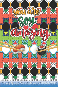 YOU ARE SOY AMAZING Funny Quotes Coloring Book For SUSHI LOVER