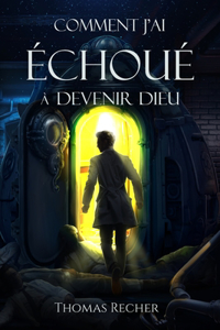 Comment j'ai échoué à devenir Dieu