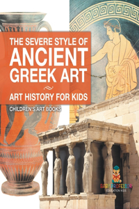 Severe Style of Ancient Greek Art - Art History for Kids Children's Art Books