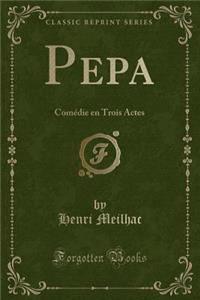 Pepa: ComÃ©die En Trois Actes (Classic Reprint)