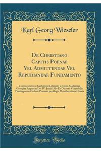 de Christiano Capitis Poenae Vel Admittendae Vel Repudiandae Fundamento: Commentatio in Certamine Literario Civium Academiae Georgiae Augustae Die IV. Junii 1834 Ex Decreto Venerabilis Theologorum Ordinis Praemio Per Regis Munificentiam Ornata