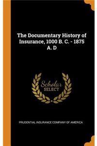 The Documentary History of Insurance, 1000 B. C. - 1875 A. D
