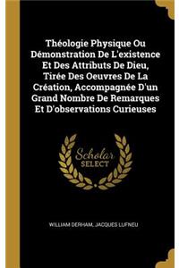 Théologie Physique Ou Démonstration De L'existence Et Des Attributs De Dieu, Tirée Des Oeuvres De La Création, Accompagnée D'un Grand Nombre De Remarques Et D'observations Curieuses