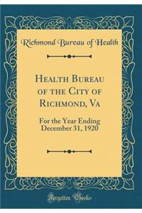 Health Bureau of the City of Richmond, Va: For the Year Ending December 31, 1920 (Classic Reprint)