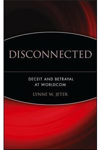 Disconnected: Deceit and Betrayal at Worldcom