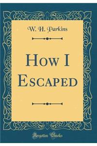 How I Escaped (Classic Reprint)