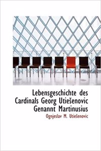Lebensgeschichte Des Cardinals Georg Utie Enovic Genannt Martinusius