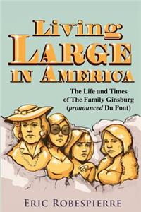 Living Large In America: The Life and Times of The Family Ginsburg (pronounced Du Pont)