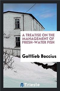 Treatise on the Management of Fresh-Water Fish