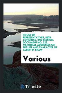House of representatives, 56th congress, 2nd session, Document No. 523. Memorial Addresses on the Life and Character of Albert D. Shaw