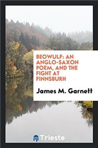 Beowulf: An Anglo-Saxon Poem, and The Fight at Finnsburh