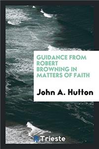 Guidance from Robert Browning in Matters of Faith