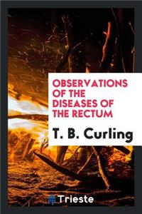 Observations of the Diseases of the Rectum