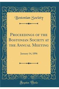 Proceedings of the Bostonian Society at the Annual Meeting: January 14, 1896 (Classic Reprint)