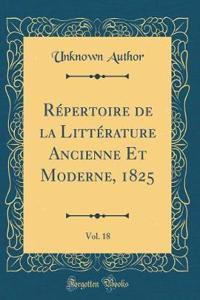 Répertoire de la Littérature Ancienne Et Moderne, 1825, Vol. 18 (Classic Reprint)