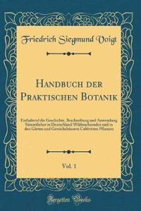 Handbuch der Praktischen Botanik, Vol. 1: Enthaltend die Geschichte, Beschreibung und Anwendung Sämmtlicher in Deutschland Wildwachsenden und in den Gärten und Gewächshäusern Cultivirten Pflanzen (Classic Reprint)