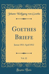 Goethes Briefe, Vol. 22: Januar 1811-April 1812 (Classic Reprint)