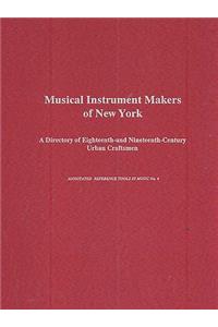 Musical Instrument Makers of New York: A Directory of 18th- And 19th-Century Urban Craftsmen