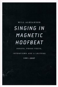 Singing in Magnetic Hoofbeat: Essays, Prose Texts, Interviews and a Lecture 1991-2007