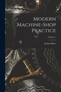 Modern Machine-shop Practice; Volume 1