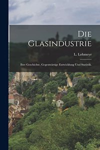 Glasindustrie: Ihre Geschichte, Gegenwärtige Entwicklung und Statistik.