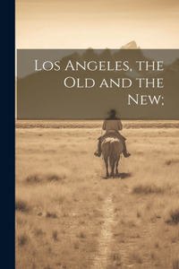 Los Angeles, the Old and the New;