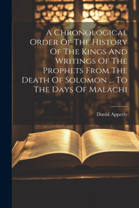 Chronological Order Of The History Of The Kings And Writings Of The Prophets From The Death Of Solomon ... To The Days Of Malachi