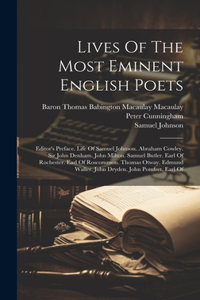 Lives Of The Most Eminent English Poets: Editor's Preface. Life Of Samuel Johnson. Abraham Cowley. Sir John Denham. John Milton. Samuel Butler. Earl Of Rochester. Earl Of Roscommon. Thomas 