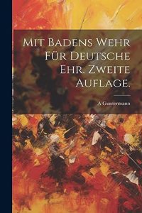 Mit Badens Wehr für deutsche Ehr. Zweite Auflage.